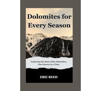 Dolomites for Every Season: Exploring the Best of the Dolomites, One Season at a Time