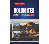 DOLOMITES Guide de voyage 2025-2026: Explorez les randonnées, les routes panoramiques, les stations de ski, les villages cachés, la cuisine locale, ... le Tyrol du Sud, le Trentin et le Belluno