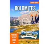 DOLOMITES GUIDE DE VOYAGE 2025: Découvrez les montagnes, les villages, les sentiers de randonnée, les refuges, la culture et le charme alpin du Tyrol du Sud