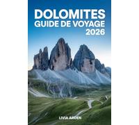DOLOMITES GUIDE DE VOYAGE 2026: Découvrir les Alpes italiennes - Lieux emblématiques, randonnées panoramiques, villages alpins et expériences authentiques entre ciel et montagne