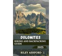 DOLOMITES HIKING AND BACKPACKING GUIDE 2025: Exploring the Majestic Peaks, Scenic Trails, and Hidden Valleys of Italy