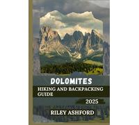 DOLOMITES HIKING AND BACKPACKING GUIDE 2025: Exploring the Majestic Peaks, Scenic Trails, and Hidden Valleys of Italy
