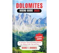 DOLOMITES HIKING GUIDE 2025: An Adventure Manual Including Historic site, Hiking Trails, Tips and More.