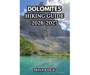 DOLOMITES HIKING GUIDE 2026-2027: Day Hikes, Alta Via Trails, Hidden Gems & Practical Planning for All Levels