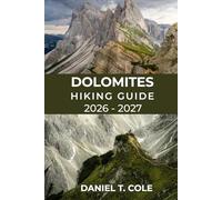 DOLOMITES HIKING GUIDE 2026 - 2027: Epic Alpine Trails, Iconic Peaks, Dramatic Landscapes, and the Ultimate Hiking Experience in the Italian Alps