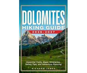DOLOMITES HIKING GUIDE 2026-2027: Essential Trails, Map, Itineraries, Safety Tips, and Adventure Planning
