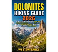 Dolomites HIKING GUIDE 2026: A Complete Step by Step Hiking Guide to Hidden Trails, Detailed Route Navigation, Descriptive Maps, Mountain Passes, Food ... Exploring the Dolomites Beyond the Crowds.