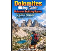Dolomites Hiking Guide: Dolomites Trekking Routes: Best Day Hikes, Alta Via Trails, Via Ferrata, Tre Cime di Lavaredo, Cortina d'Ampezzo, South Tyrol, Beginner & Multi-Day Treks in the Italian Alps