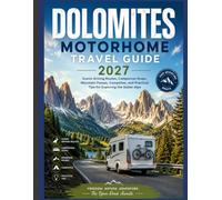 DOLOMITES MOTORHOME TRAVEL GUIDE 2027: Scenic Driving Routes, Campervan Stops, Mountain Passes, Campsites, and Practical Tips for Exploring the Italian Alps