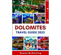 DOLOMITES TRAVEL GUIDE 2025: A Comprehensive Companion to Exploring Breathtaking Hikes, Hidden Gems, and Unforgettable Adventures in Italy’s Majestic Alps