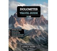 Dolomites Travel Guide 2025: Explore Alpine Scenery, Scenic Hikes, Thrilling Outdoor Adventures, Charming Villages, Authentic Cuisine, Practical Tips, ... and Unmatched Italian Mountain Getaways