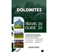 DOLOMITES TRAVEL GUIDE 2025:: Explore Scenic Hiking Trails Charming Alpine Villages and Breathtaking Mountain Peaks