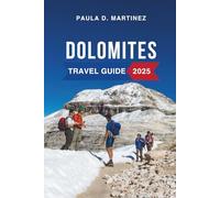 Dolomites Travel Guide 2025: Located in the Northern Italian Alps, Famed for Dramatic Peaks, Home for Hiking, Skiing, and Climbing Adventures