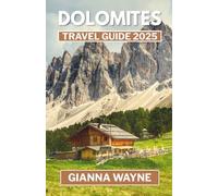 DOLOMITES TRAVEL GUIDE 2025: The Complete Guide to Hiking Trails, Scenic Drives, Mountain Villages & Alpine Wonders