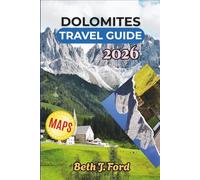 DOLOMITES Travel Guide 2026: Dolomites Discovered: Alpine Adventures, Hidden Villages, and Year-Round Wonders in Italy’s Majestic Mountains