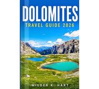 DOLOMITES TRAVEL GUIDE 2026: Everything You Need for an Unforgettable Journey with Hiking Routes, Cable Car Views, Alpine Lakes, Mountain Villages, and Easy-to-Follow Itineraries