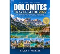 Dolomites Travel Guide 2027: The Complete First-Timer's Guide to Cortina d'Ampezzo, Seceda, Tre Cime, Lago di Braies, Scenic Drives, Hiking Trails, ... Cable Cars, and Perfect Dolomites Itineraries