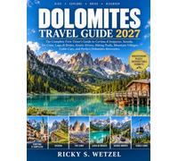 Dolomites Travel Guide 2027: The Complete First-Timer's Guide to Cortina d'Ampezzo, Seceda, Tre Cime, Lago di Braies, Scenic Drives, Hiking Trails, ... Cable Cars, and Perfect Dolomites Itineraries