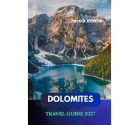 Dolomites Travel Guide 2027: Your Essential Guide to Lago di Braies, Tre Cime di Lavaredo, Seceda, Alpe di Siusi, Val Gardena & Cortina d'Ampezzo, with Scenic Routes, Hiking & Insider Tips