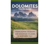 Dolomites Travel Guide: Hiking Alpine Meadows and Mountain Villages in Northern Italy