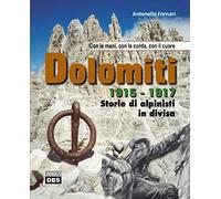 Dolomiti 1915-1917. Storie di alpinisti in divisa. Con le mani, con la corda, con il cuore