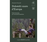 Dolomiti cuore d'Europa. Guida letteraria per escursionisti fuorirotta - C...