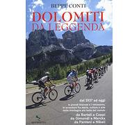 Dolomiti da leggenda. Dal 1937 ad oggi le grandi imprese e i retroscena, le avventure fra storia, cultura e arte delle montagne più belle del mondo. Da Bartali a Coppi, da Gimondi a Merckx, da Pa...