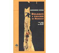 Dolomiti e calcari di Nordest. 150 anni di vie di roccia - Gogna Alessandro