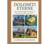 Dolomiti Eterne - Dove la Storia Scolpisce la Roccia e il Canto Ladino Abbraccia il Cielo.: Guida esperienziale tra cime leggendarie, memoria della Grande Guerra e cultura Ladina.