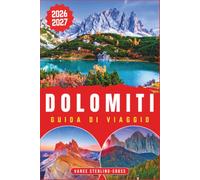 DOLOMITI GUIDA DI VIAGGIO 2026-2027: Scopri escursioni in montagna, strade panoramiche, villaggi e la cucina regionale