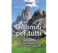 Dolomiti per tutti. 16 itinerari facili tra le montagne di Belluno, Trento, Bolzano
