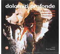 Dolomiti profonde. Sulle orme di Gianni Lovato il primo speleo-alpinista c...