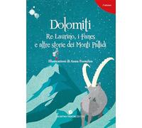 Dolomiti. Re Laurino Fanes e altre storie dei Monti Pallidi