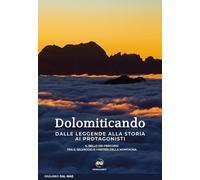Dolomiticando. Dalle leggende alla storia ai protagonisti. Il bello dei percorsi. Tra il selvaggio e i misteri della montagna
