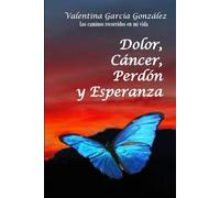 Dolor, cáncer, perdón y esperanza: Los caminos en mi vida