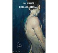 DOLORE DEI PESCI (IL) - Giumento Luca - 2024 - SuiGeneris
