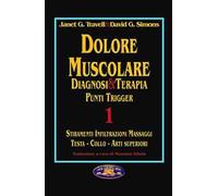 Dolore muscolare. Diagnosi & terapia. Punti trigger. Vol. 1: Stiramenti infiltrazioni massaggi. Testa, collo, arti superiori.