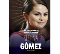 Dolores Andral Lo Que Nunca Supiste Sobre Selena Gómez (What (Copertina rigida)