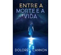 Dolores Cannon Entre a Morte e a Vida (Tascabile)