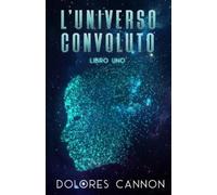 Dolores Cannon L'Universo Convoluto Libro Uno (Tascabile)