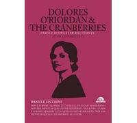 Dolores O'Riordan & the Cranberries. Parole di una star riluttante. Testi commentati