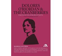 Dolores O'Riordan & the Cranberries. Parole di una star riluttante. Testi commentati
