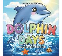 Dolphin Days - A Cute Ocean Coloring Book: A Cute and Fun Coloring Book with Dolphins and Ocean Friends for Kids