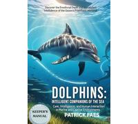 DOLPHINS: Care, intelligence, and human interaction in marine and captive environments