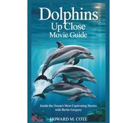 Dolphins Up Close Movie Guide: Inside the Ocean’s Most Captivating Stories with Bertie Gregory