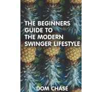 Dom Chase The Beginners Guide to the Swinger Lifestyle (Tascabile)
