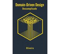 Domain-Driven Design (DDD) Descomplicado: Guia Prático para Arquitetura de Software Corporativo: Modelagem de Negócio, Microsserviços e Padrões Táticos (Do Código Legado à Senioridade)
