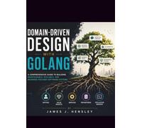 Domain-Driven Design with Golang: A Comprehensive Guide to Building Maintainable, Scalable, and Business-Focused Software Systems