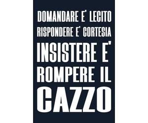 Domandare è Lecito Rispondere è Cortesia Insistere è Rompere il Cazzo: Quaderno a linee con frase divertente; Scherzo Regalo perfetto per collega, ... di ormato A5 con 110 pagine!