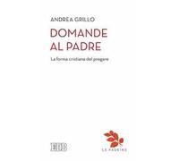 Domande al Padre. La forma cristiana del pregare